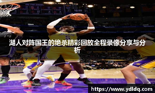 湖人对阵国王的绝杀精彩回放全程录像分享与分析